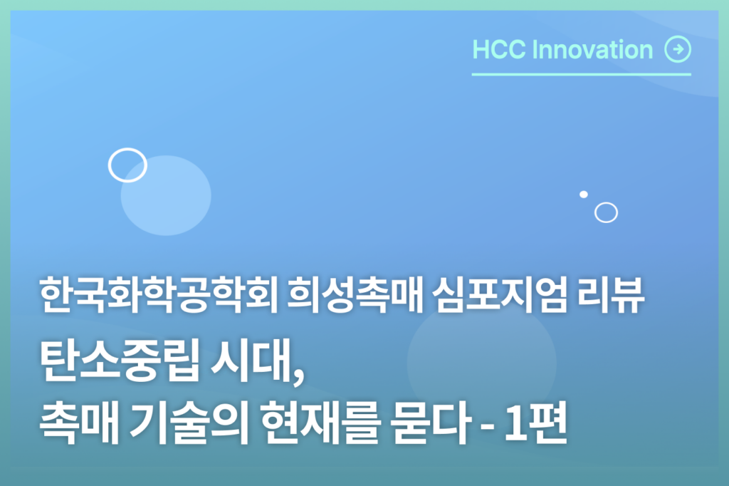 한국화학공학회 희성촉매 심포지엄 리뷰_탄소중립시대, 촉매기술의 현재를 묻다_1