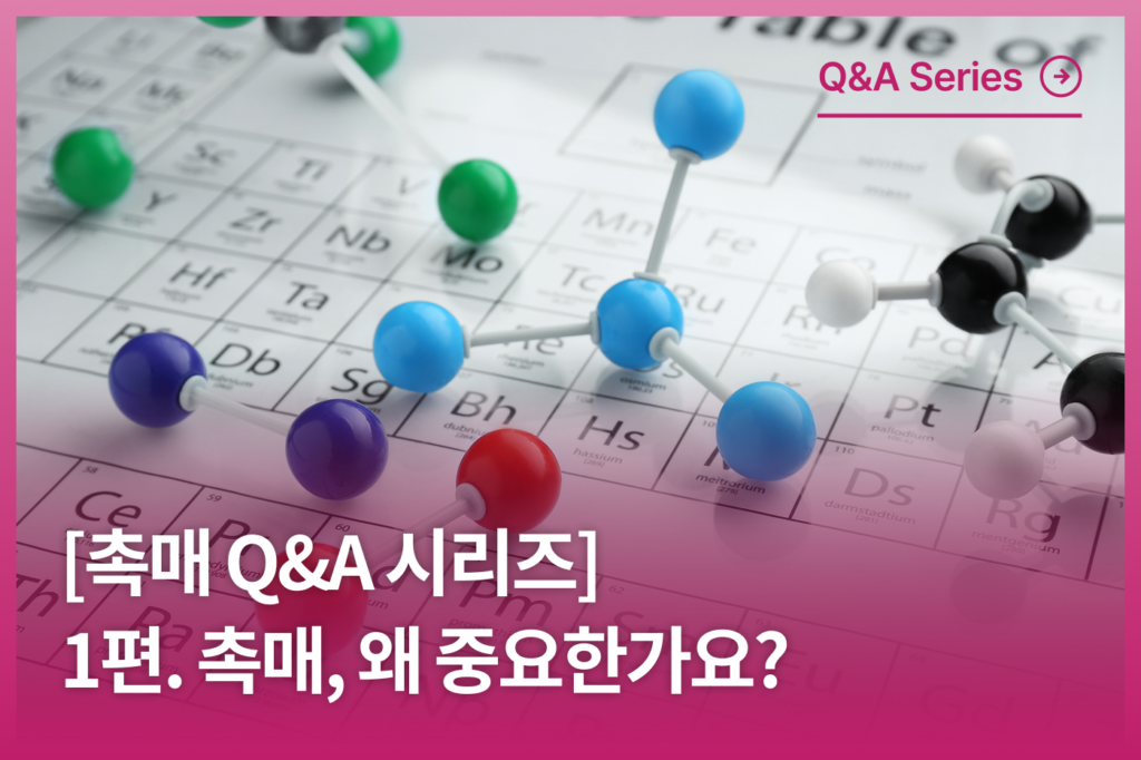 [촉매 Q&A 시리즈] 1편. 촉매, 왜 중요한가요?